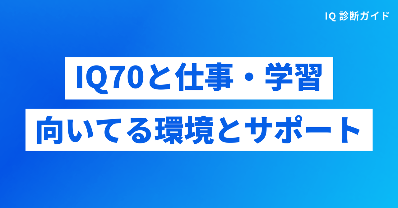 IQ70と仕事・学習、向いてる環境とサポート