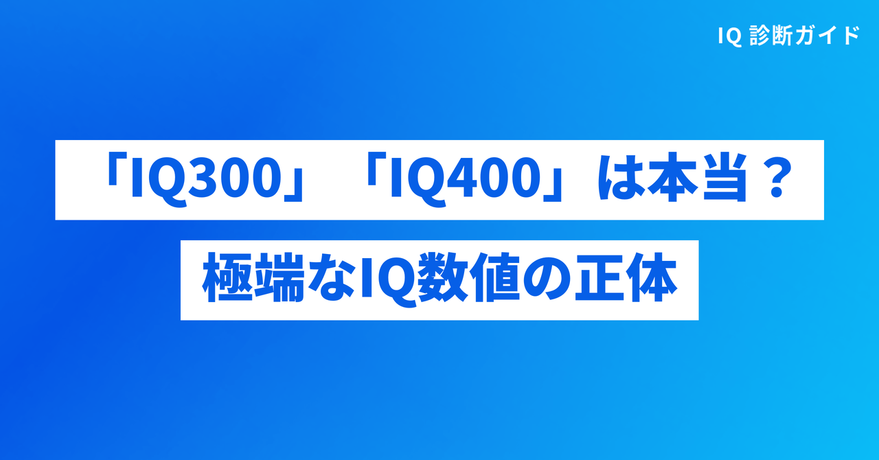 「IQ300」「IQ400」は本当か｜極端なIQ数値の正体
