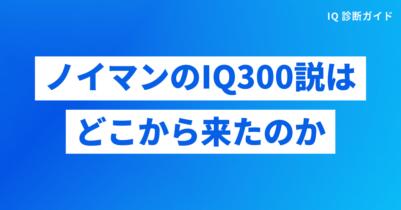 ノイマンのIQ300説はどこから来たのか