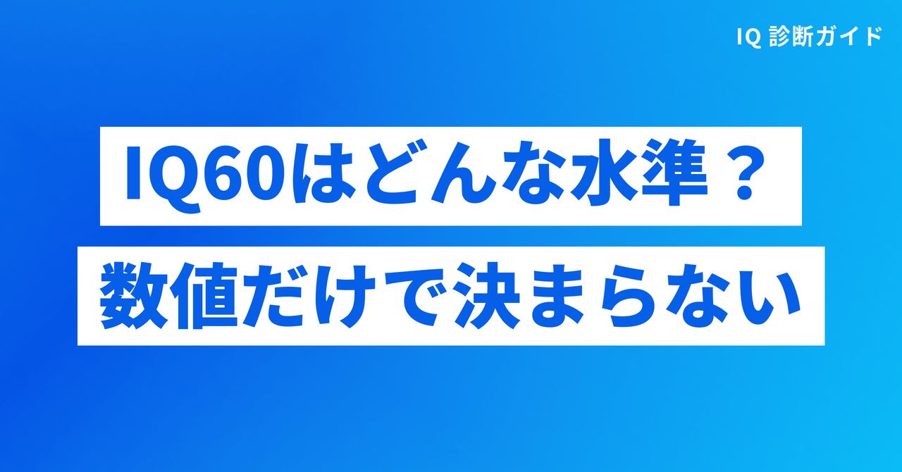 IQ60はどんな知能水準か、数値だけでは決まらない理由